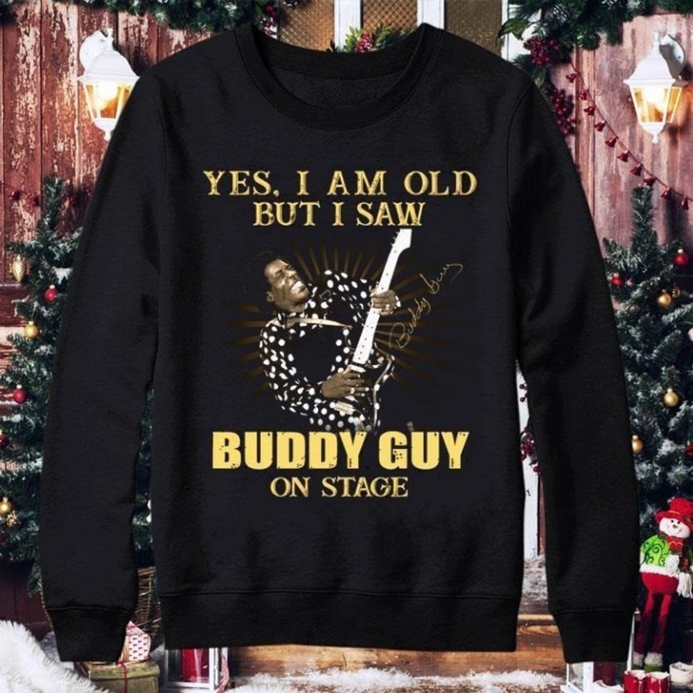 Yes I Am Old But I Saw Buddy Guy On Stage Signed Sweatshirt